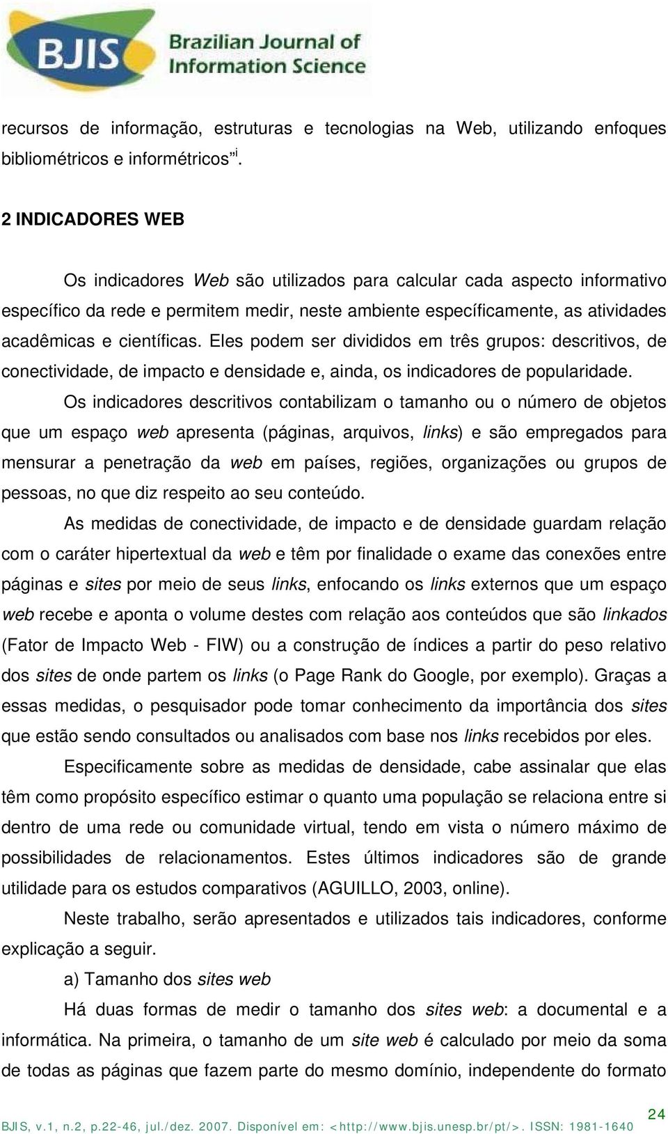 Eles podem ser divididos em três grupos: descritivos, de conectividade, de impacto e densidade e, ainda, os indicadores de popularidade.