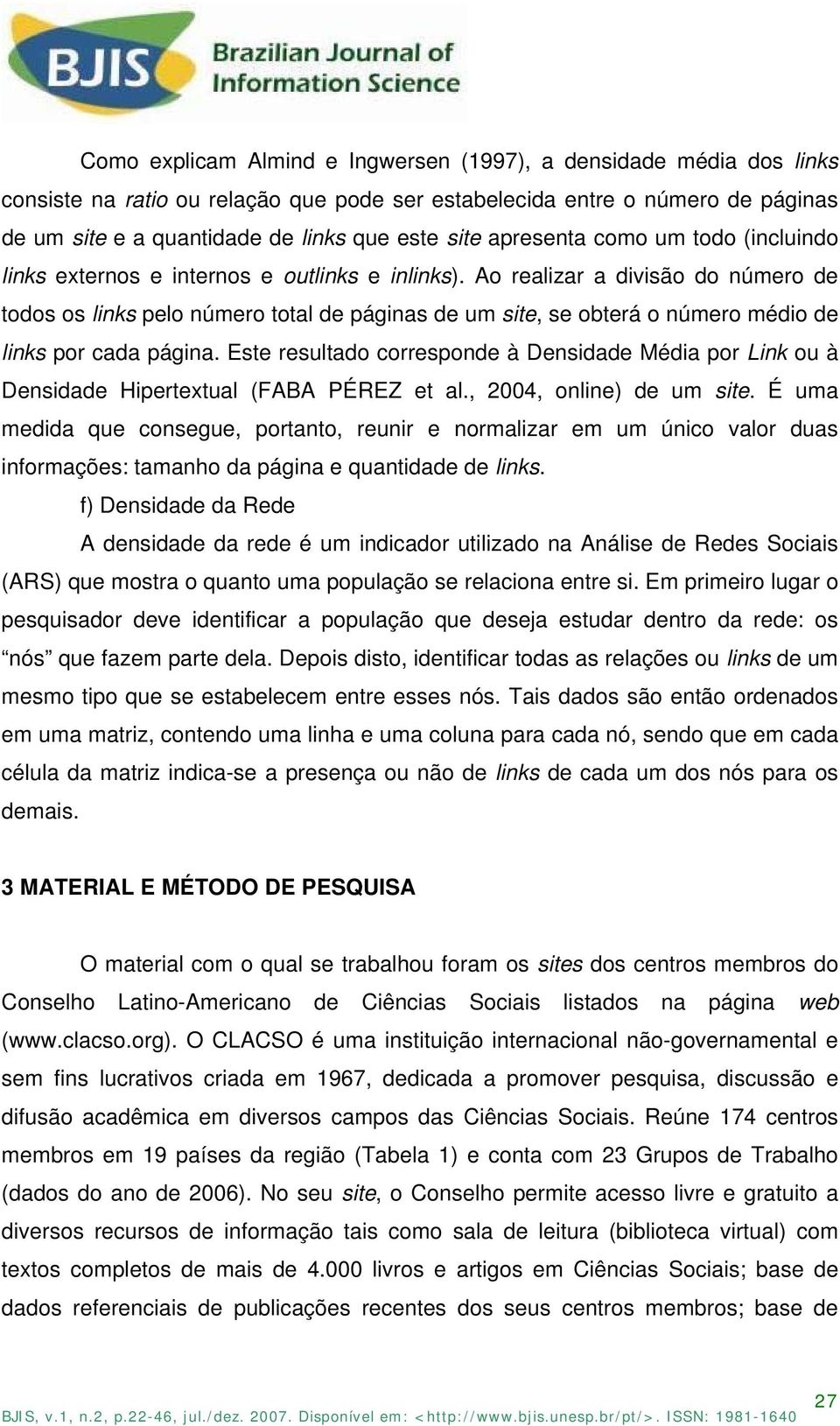 Ao realizar a divisão do número de todos os links pelo número total de páginas de um site, se obterá o número médio de links por cada página.