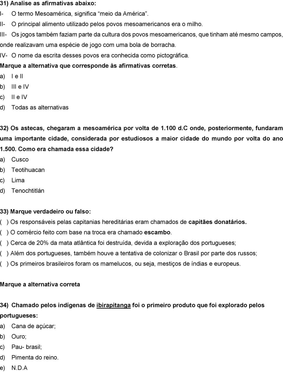 IV- O nome da escrita desses povos era conhecida como pictográfica. Marque a alternativa que corresponde às afirmativas corretas.