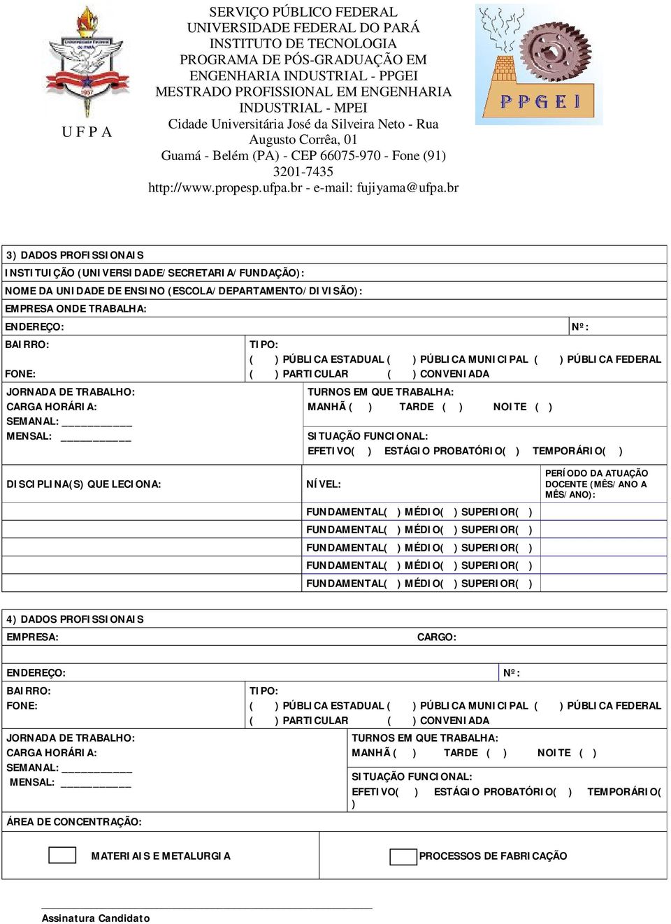 FUNCIONAL: Nº: EFETIVO( ) ESTÁGIO PROBATÓRIO( ) TEMPORÁRIO( ) DISCIPLINA(S) QUE LECIONA: NÍVEL: PERÍODO DA ATUAÇÃO DOCENTE (MÊS/ANO A MÊS/ANO): 4) DADOS PROFISSIONAIS EMPRESA: CARGO: ENDEREÇO: