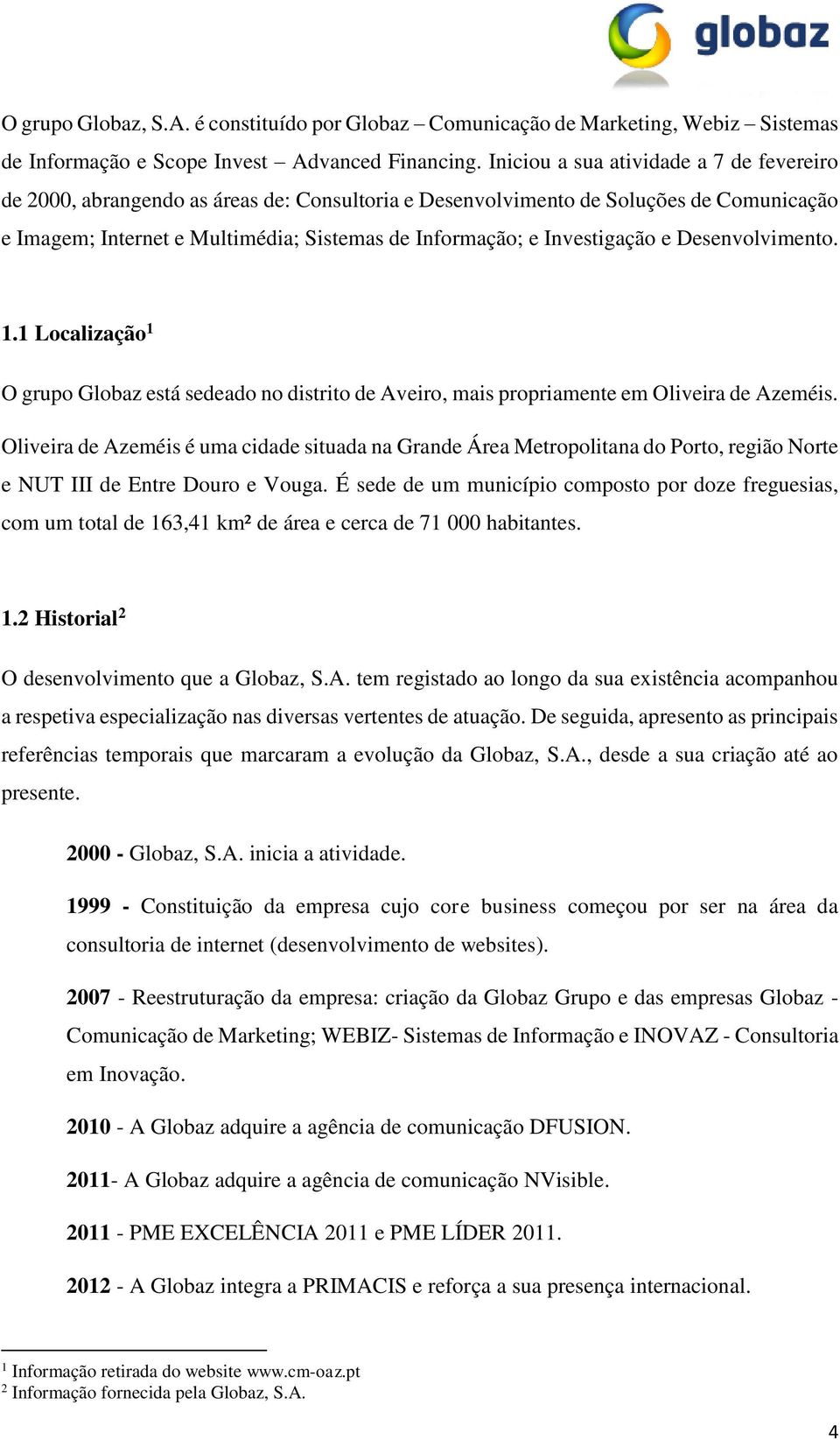 Investigação e Desenvolvimento. 1.1 Localização 1 O grupo Globaz está sedeado no distrito de Aveiro, mais propriamente em Oliveira de Azeméis.