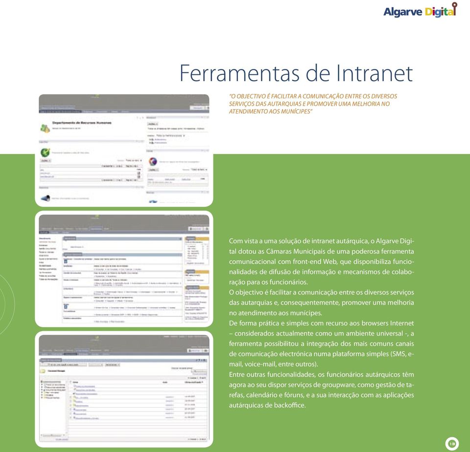 colaboração para os funcionários. O objectivo é facilitar a comunicação entre os diversos serviços das autarquias e, consequentemente, promover uma melhoria no atendimento aos munícipes.