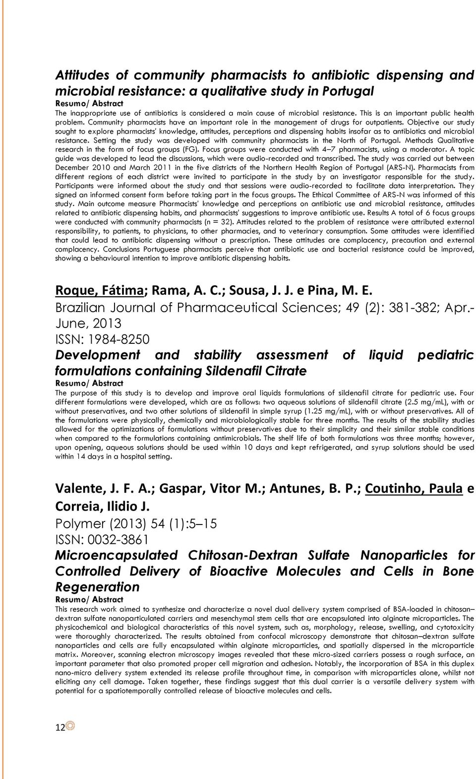 Objective our study sought to explore pharmacists knowledge, attitudes, perceptions and dispensing habits insofar as to antibiotics and microbial resistance.