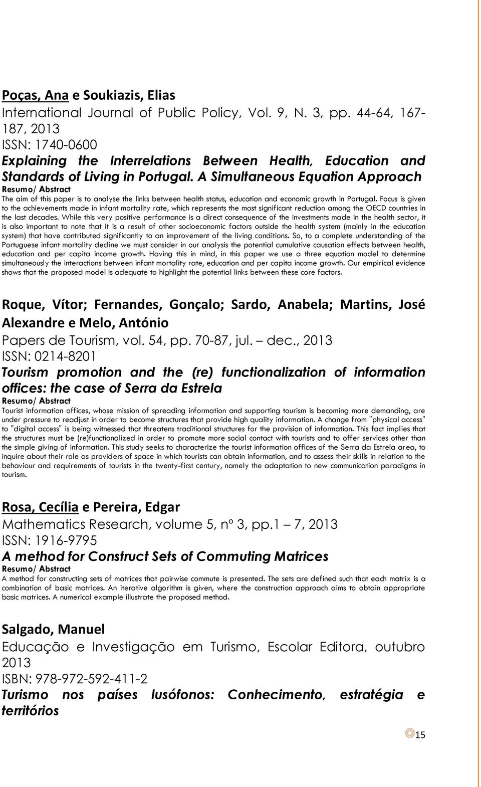 A Simultaneous Equation Approach Resumo/ Abstract The aim of this paper is to analyse the links between health status, education and economic growth in Portugal.