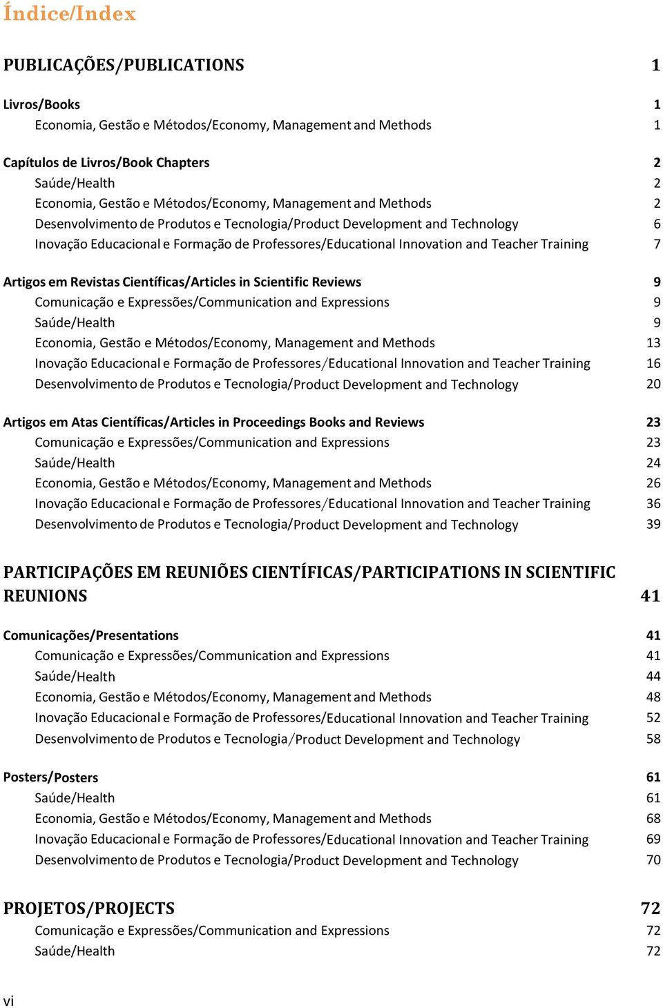 Teacher Training 7 Artigos em Revistas Científicas/Articles in Scientific Reviews 9 Comunicação e Expressões/Communication and Expressions 9 Saúde/Health 9 Economia, Gestão e Métodos/Economy,