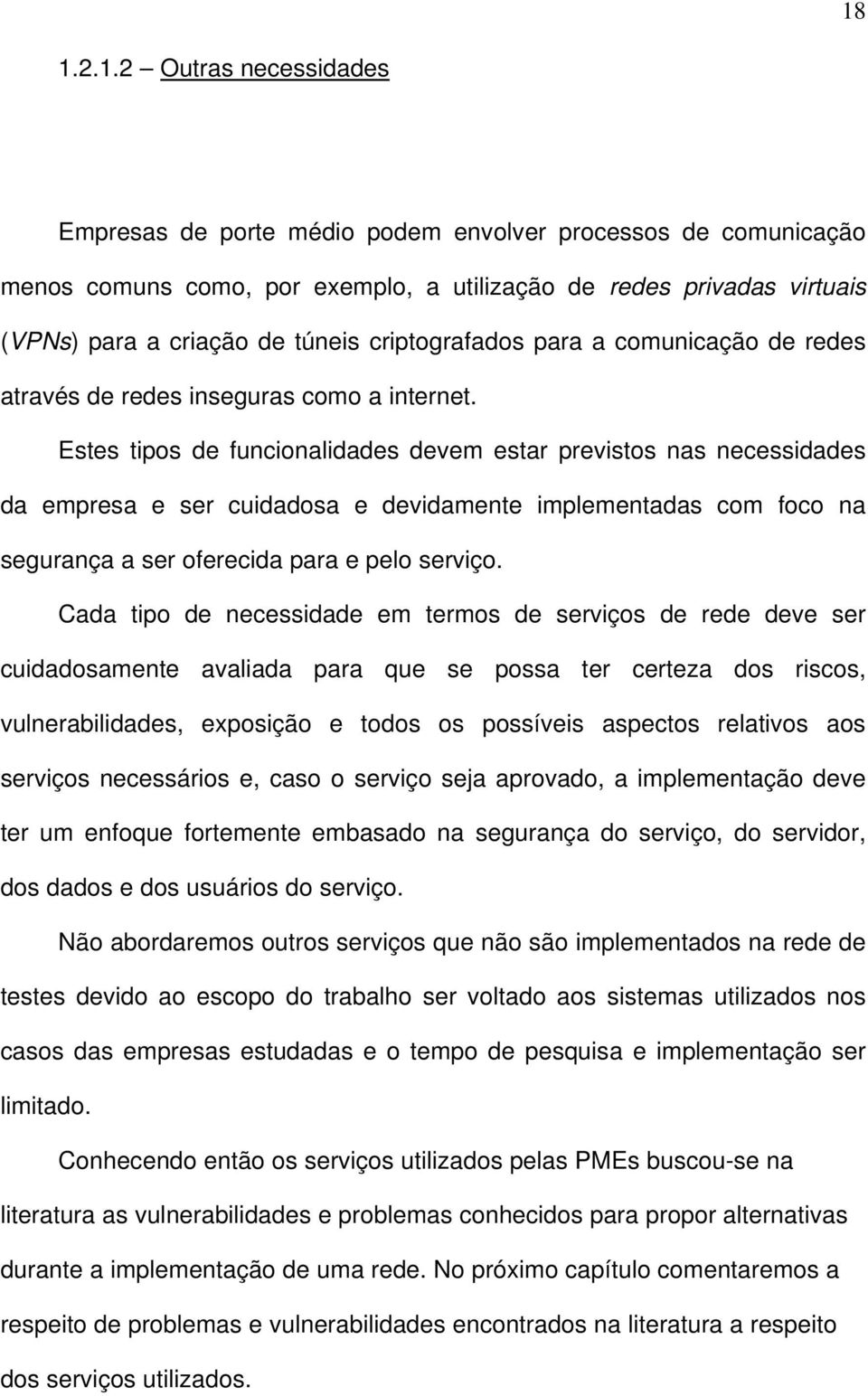 Estes tipos de funcionalidades devem estar previstos nas necessidades da empresa e ser cuidadosa e devidamente implementadas com foco na segurança a ser oferecida para e pelo serviço.