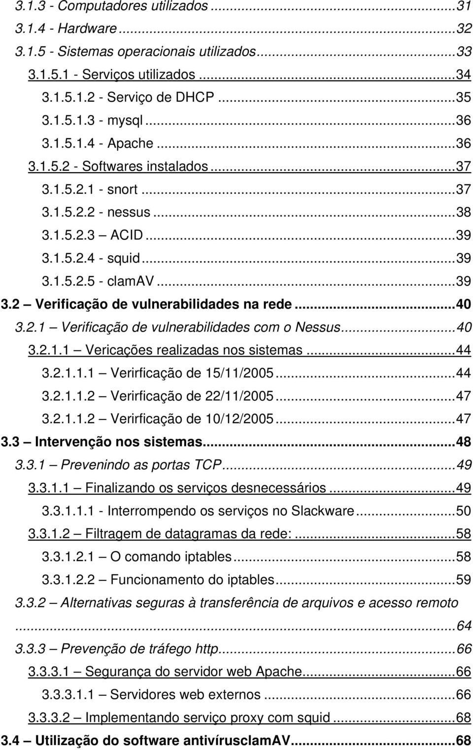 ..40 3.2.1 Verificação de vulnerabilidades com o Nessus...40 3.2.1.1 Vericações realizadas nos sistemas...44 3.2.1.1.1 Verirficação de 15/11/2005...44 3.2.1.1.2 Verirficação de 22/11/2005...47 3.2.1.1.2 Verirficação de 10/12/2005.