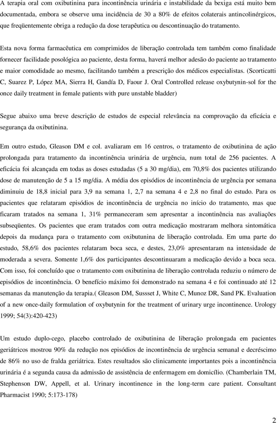 Esta nova forma farmacêutica em comprimidos de liberação controlada tem também como finalidade fornecer facilidade posológica ao paciente, desta forma, haverá melhor adesão do paciente ao tratamento