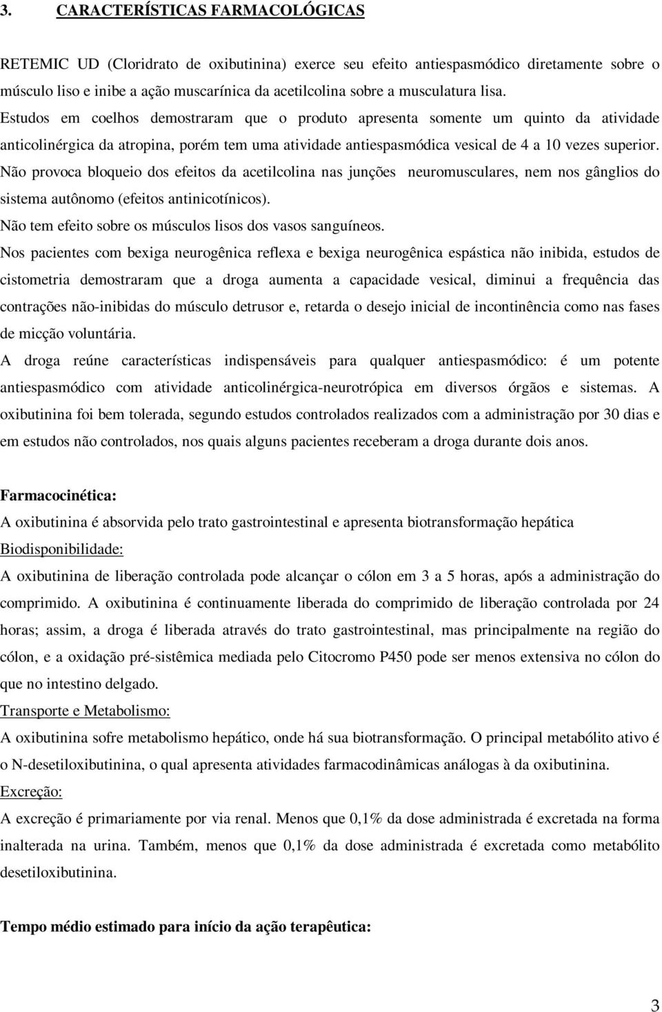 Estudos em coelhos demostraram que o produto apresenta somente um quinto da atividade anticolinérgica da atropina, porém tem uma atividade antiespasmódica vesical de 4 a 10 vezes superior.