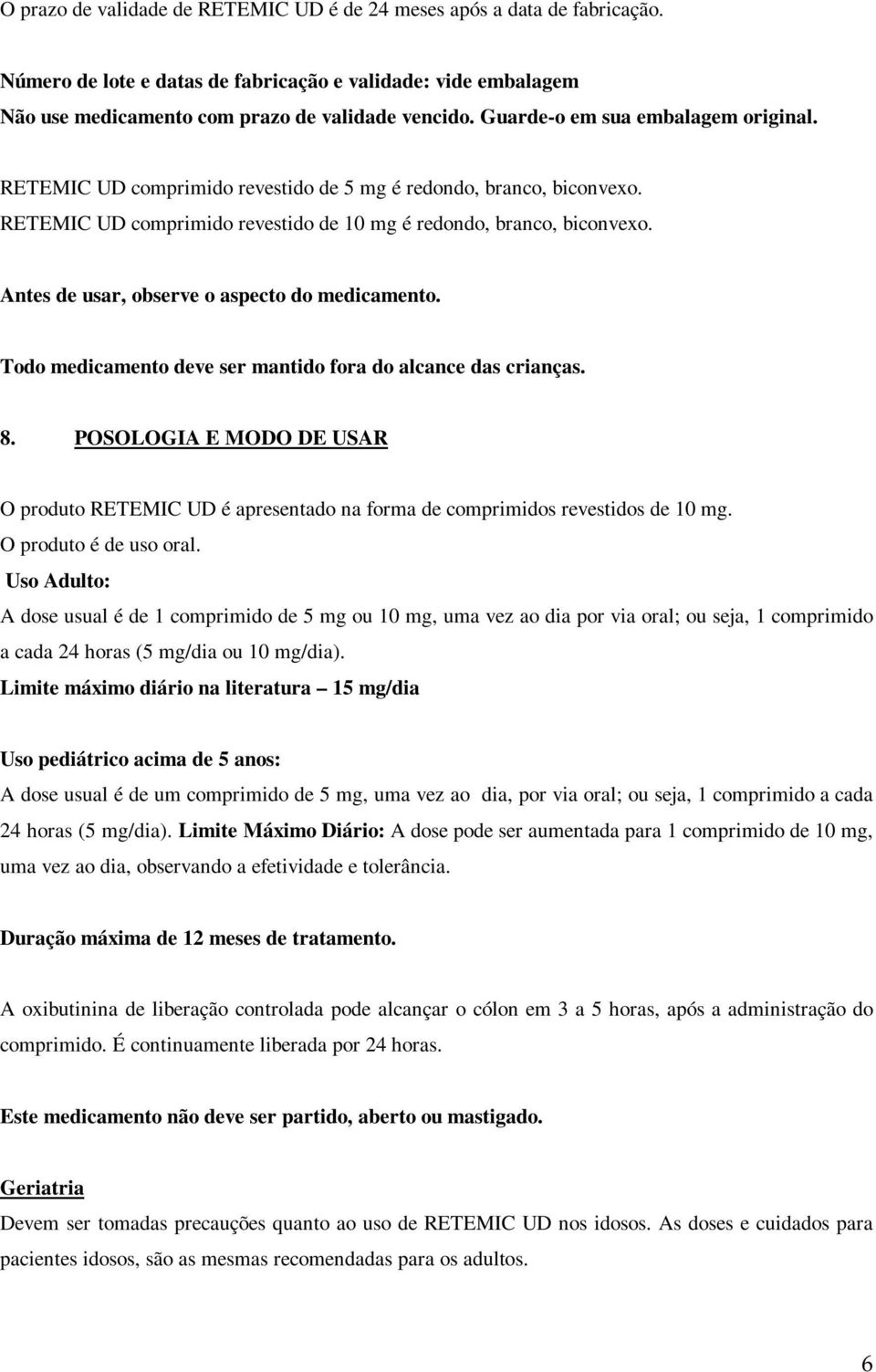 Antes de usar, observe o aspecto do medicamento. Todo medicamento deve ser mantido fora do alcance das crianças. 8.