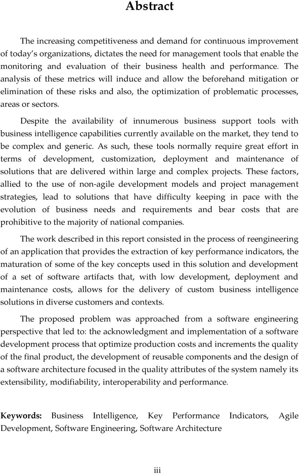 The analysis of these metrics will induce and allow the beforehand mitigation or elimination of these risks and also, the optimization of problematic processes, areas or sectors.