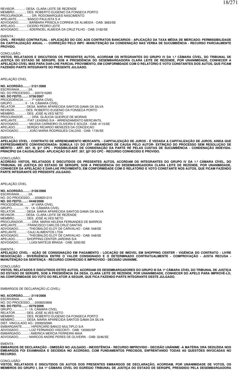 ..: ADERNOEL ALMEIDA DA CRUZ FILHO - OAB: 3182/SE 18/271 EMENTA : CIVIL - REVISÃO CONTRATUAL - APLICAÇÃO DO CDC AOS CONTRATOS BANCÁRIOS - APLICAÇÃO DA TAXA MÉDIA DE MERCADO- PERMISSIBILIDADE DA