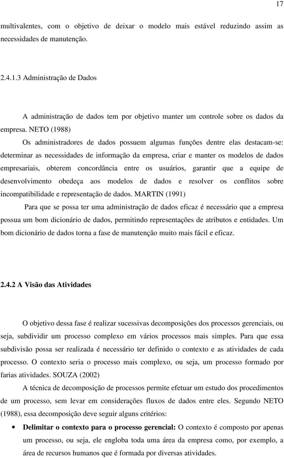 concordância entre os usuários, garantir que a equipe de desenvolvimento obedeça aos modelos de dados e resolver os conflitos sobre incompatibilidade e representação de dados.