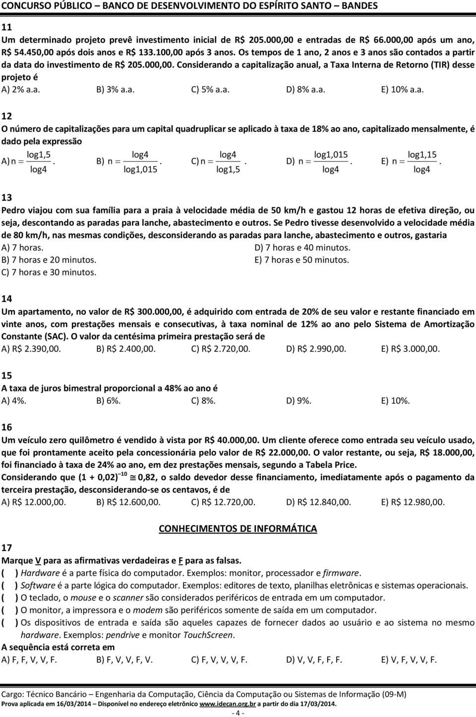 a. C) 5% a.a. D) 8% a.a. E) 10% a.a. 12 O número de capitalizações para um capital quadruplicar se aplicado à taxa de 18% ao ano, capitalizado mensalmente, é dado pela expressão log1,5 log4 log4 log1,015 log1,15 A) n=.