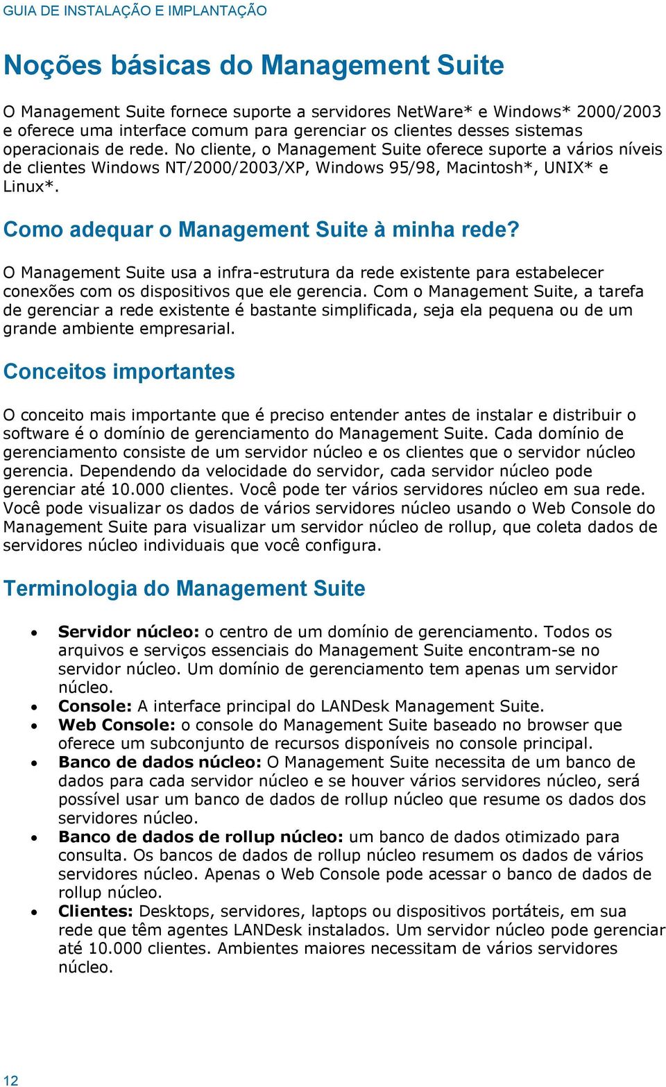 Como adequar o Management Suite à minha rede? O Management Suite usa a infra-estrutura da rede existente para estabelecer conexões com os dispositivos que ele gerencia.