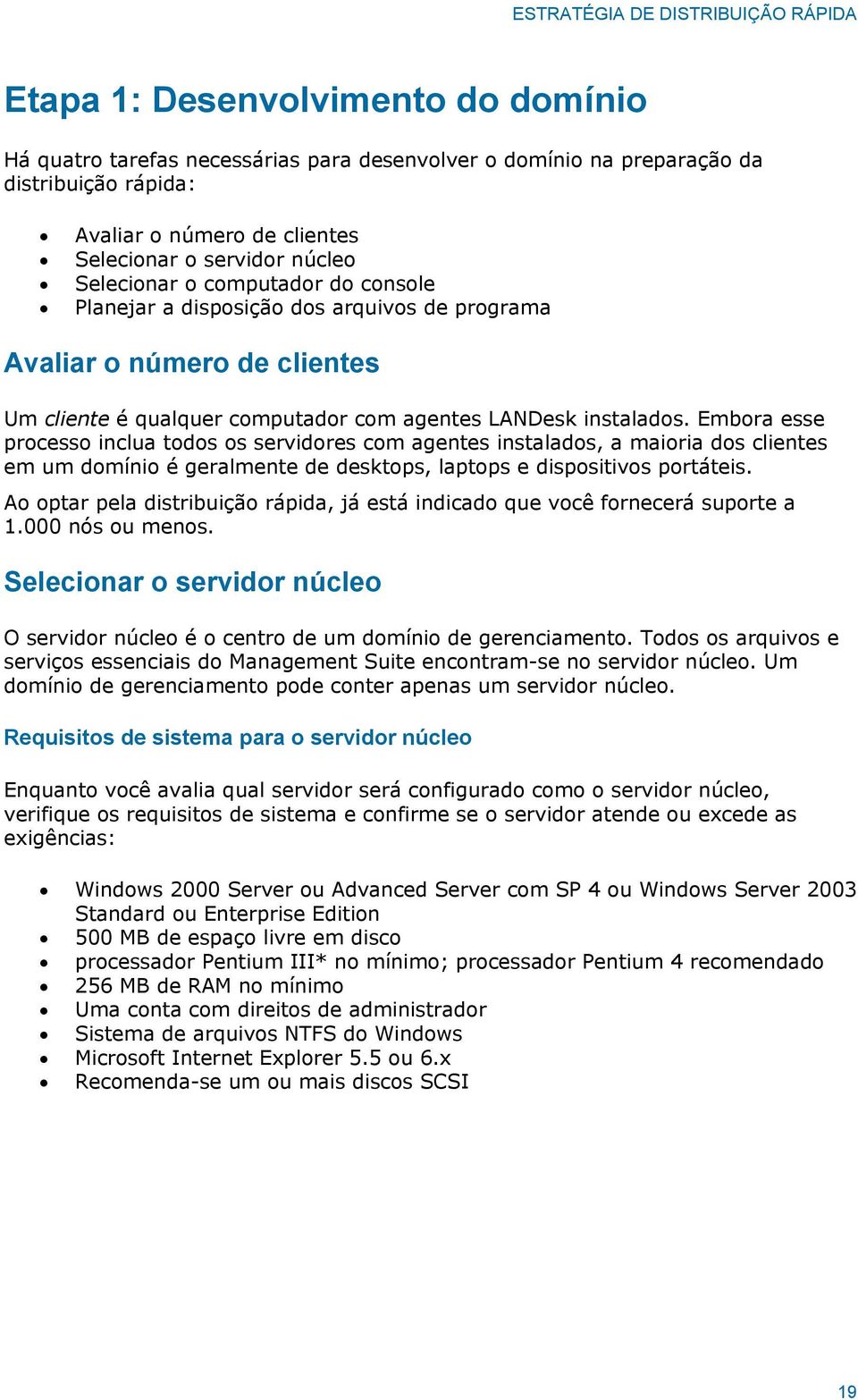 instalados. Embora esse processo inclua todos os servidores com agentes instalados, a maioria dos clientes em um domínio é geralmente de desktops, laptops e dispositivos portáteis.