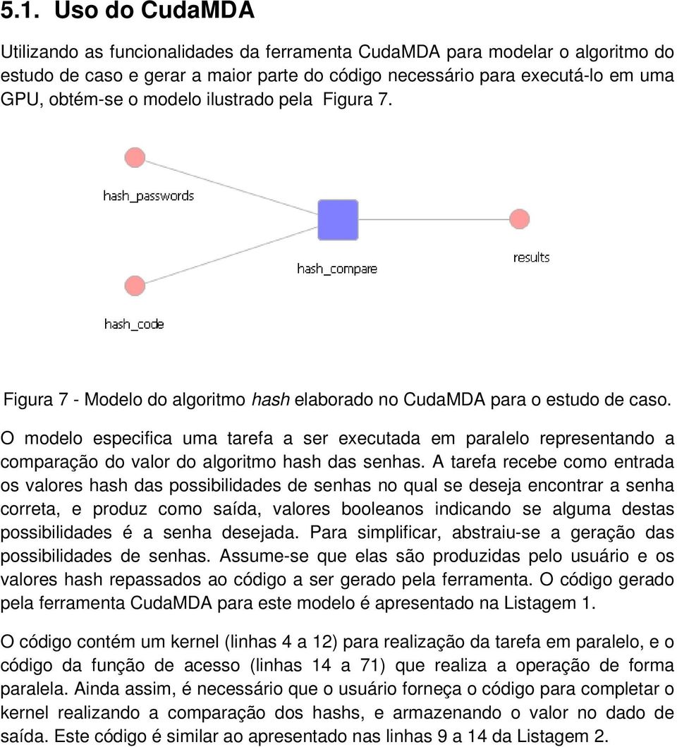 O modelo especifica uma tarefa a ser executada em paralelo representando a comparação do valor do algoritmo hash das senhas.