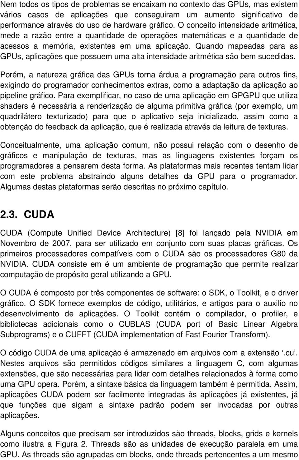 Quando mapeadas para as GPUs, aplicações que possuem uma alta intensidade aritmética são bem sucedidas.