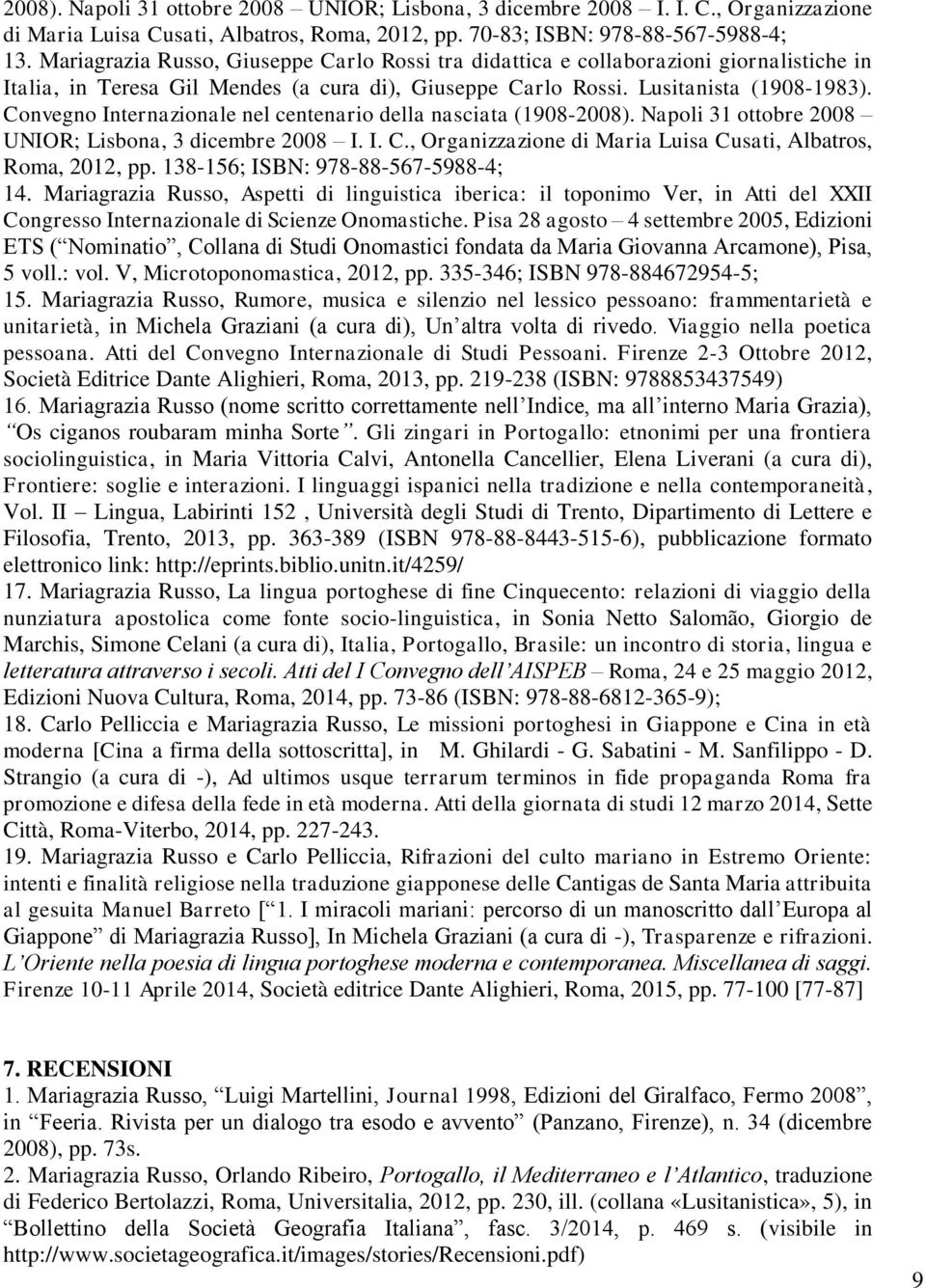 Convegno Internazionale nel centenario della nasciata (1908-2008). Napoli 31 ottobre 2008 UNIOR; Lisbona, 3 dicembre 2008 I. I. C., Organizzazione di Maria Luisa Cusati, Albatros, Roma, 2012, pp.