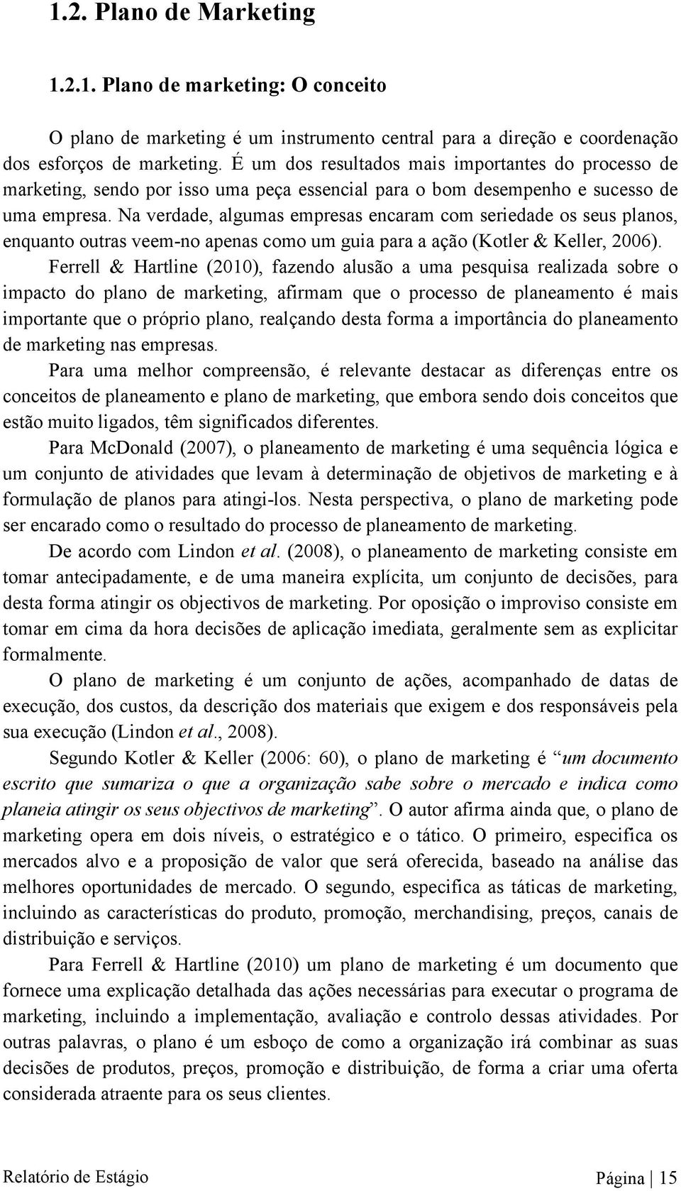 Na verdade, algumas empresas encaram com seriedade os seus planos, enquanto outras veem-no apenas como um guia para a ação (Kotler & Keller, 2006).