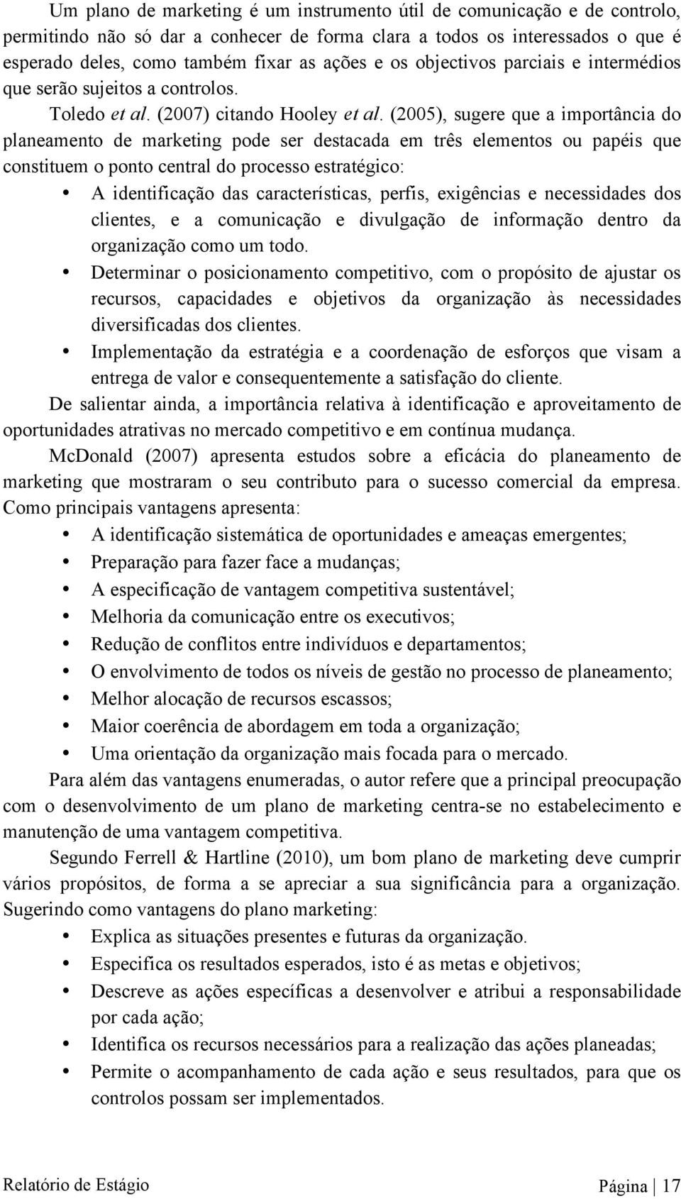 (2005), sugere que a importância do planeamento de marketing pode ser destacada em três elementos ou papéis que constituem o ponto central do processo estratégico: A identificação das