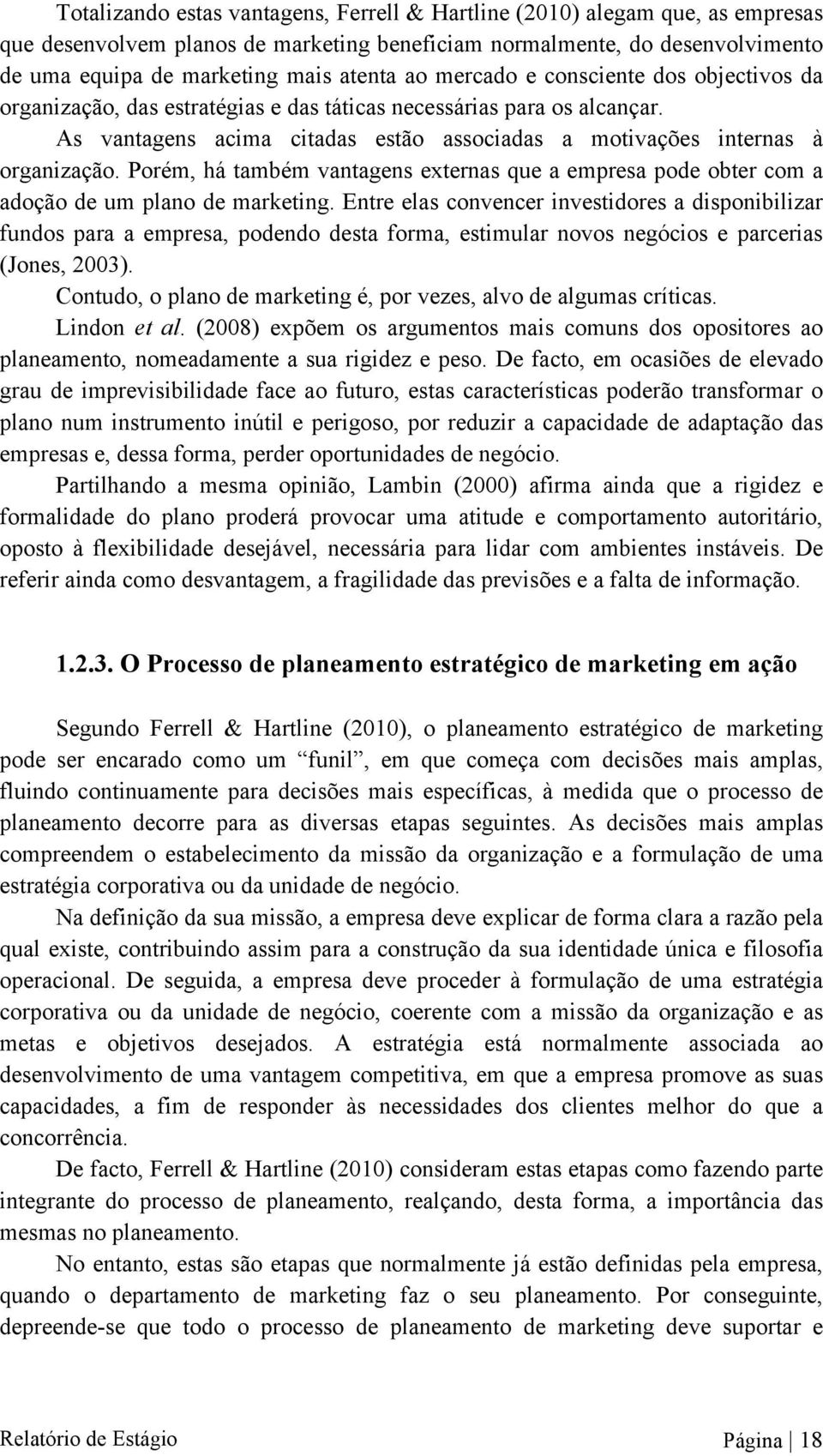 Porém, há também vantagens externas que a empresa pode obter com a adoção de um plano de marketing.