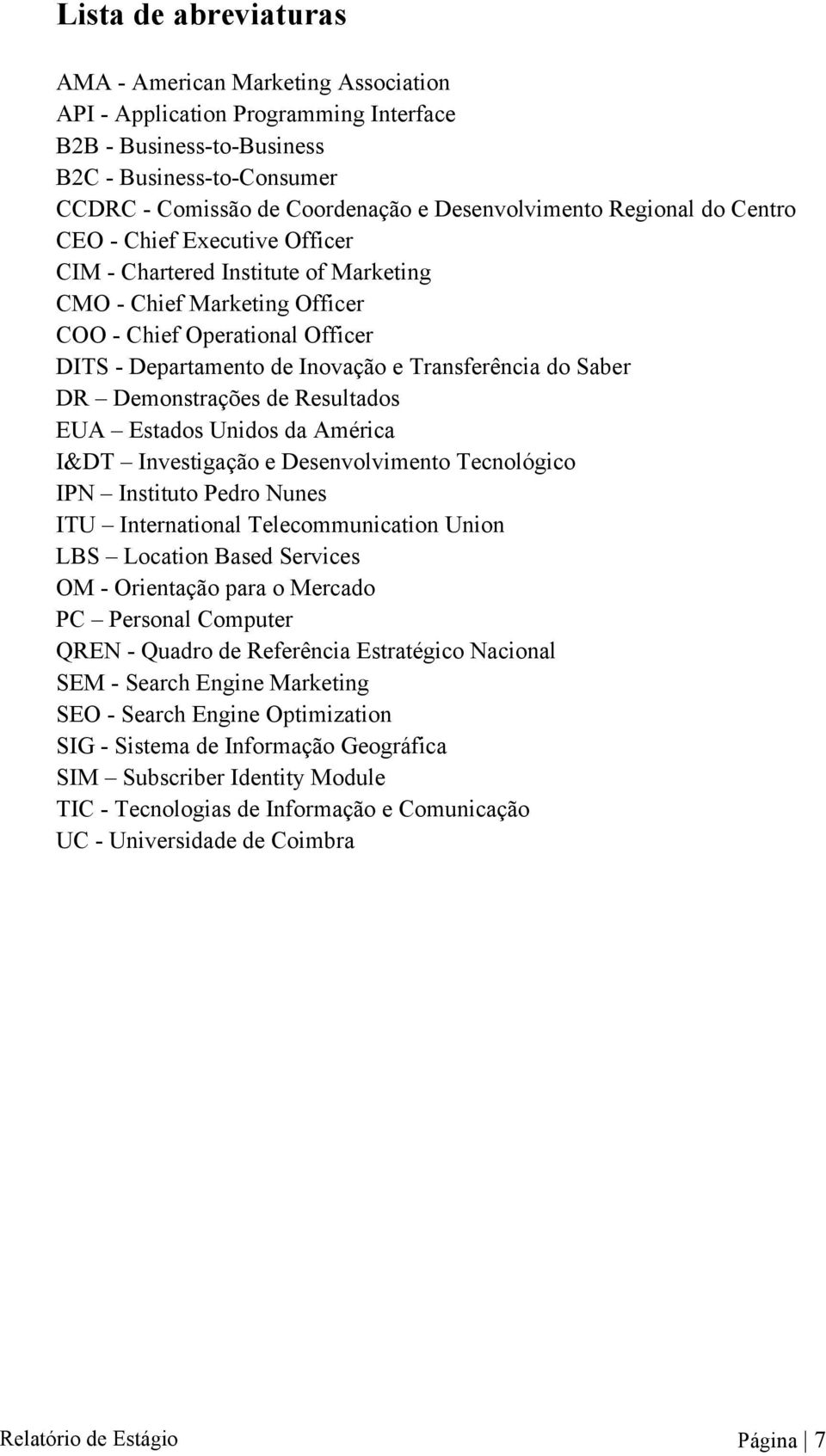 Transferência do Saber DR Demonstrações de Resultados EUA Estados Unidos da América I&DT Investigação e Desenvolvimento Tecnológico IPN Instituto Pedro Nunes ITU International Telecommunication Union