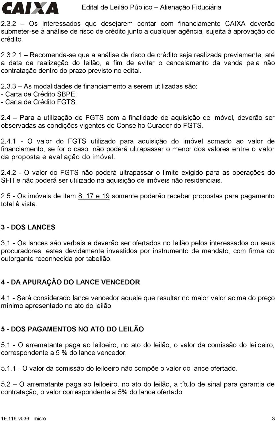 3 As modalidades de financiamento a serem utilizadas são: - Carta de Crédito SBPE; - Carta de Crédito FGTS. 2.