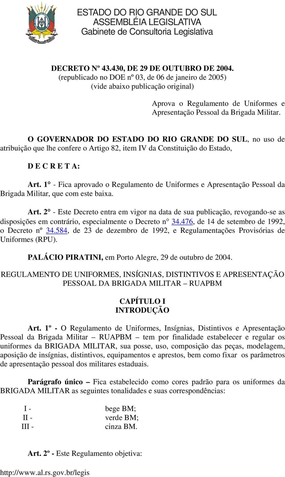 O GOVERNADOR DO ESTADO DO RIO GRANDE DO SUL, no uso de atribuição que lhe confere o Artigo 82, item IV da Constituição do Estado, D E C R E T A: Art.