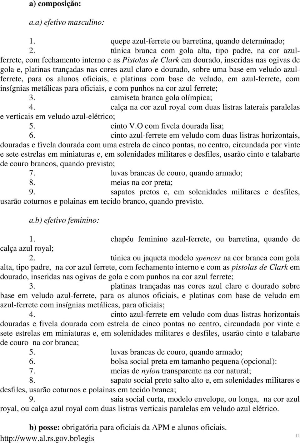 dourado, sobre uma base em veludo azulferrete, para os alunos oficiais, e platinas com base de veludo, em azul-ferrete, com insígnias metálicas para oficiais, e com punhos na cor azul ferrete; 3.