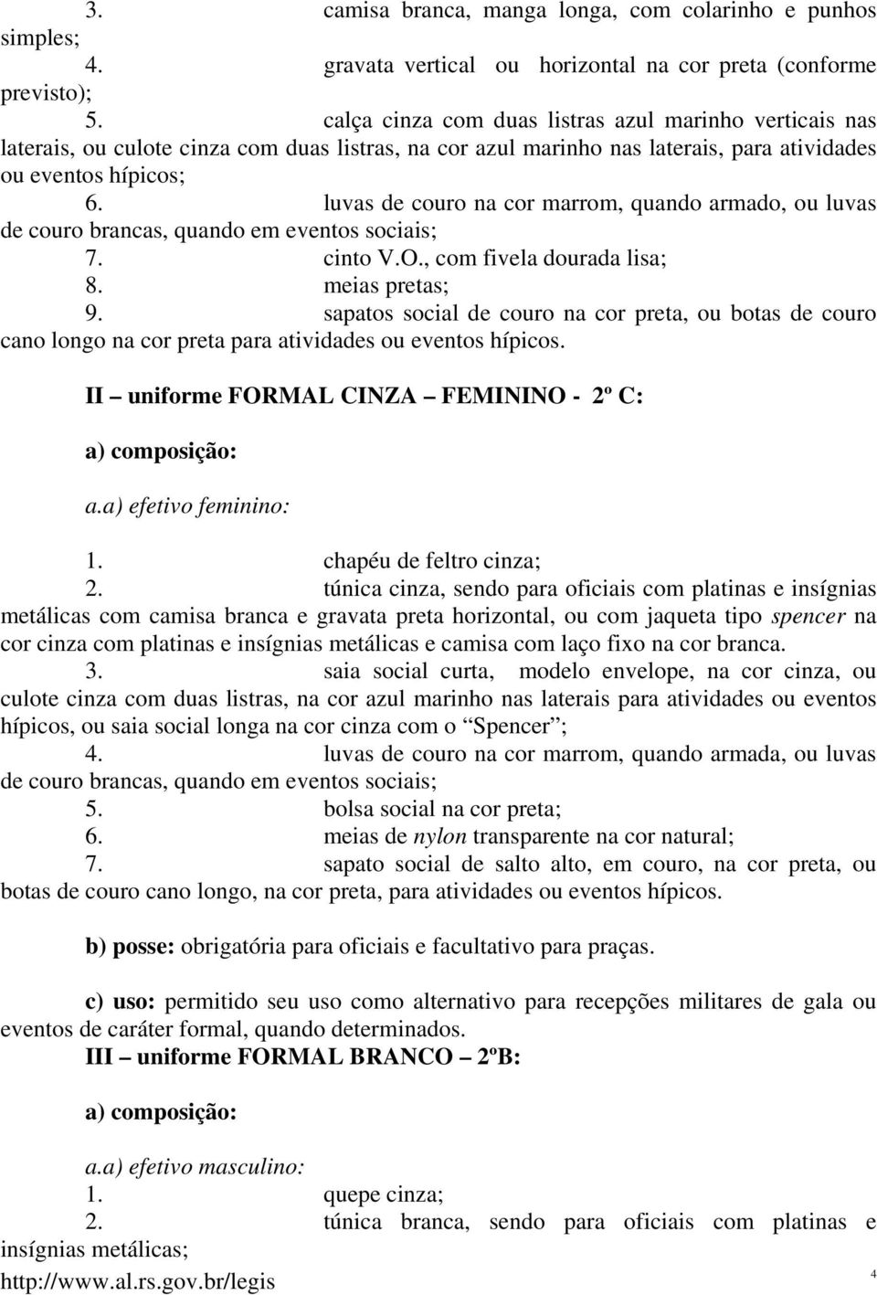 luvas de couro na cor marrom, quando armado, ou luvas de couro brancas, quando em eventos sociais; 7. cinto V.O., com fivela dourada lisa; 8. meias pretas; 9.