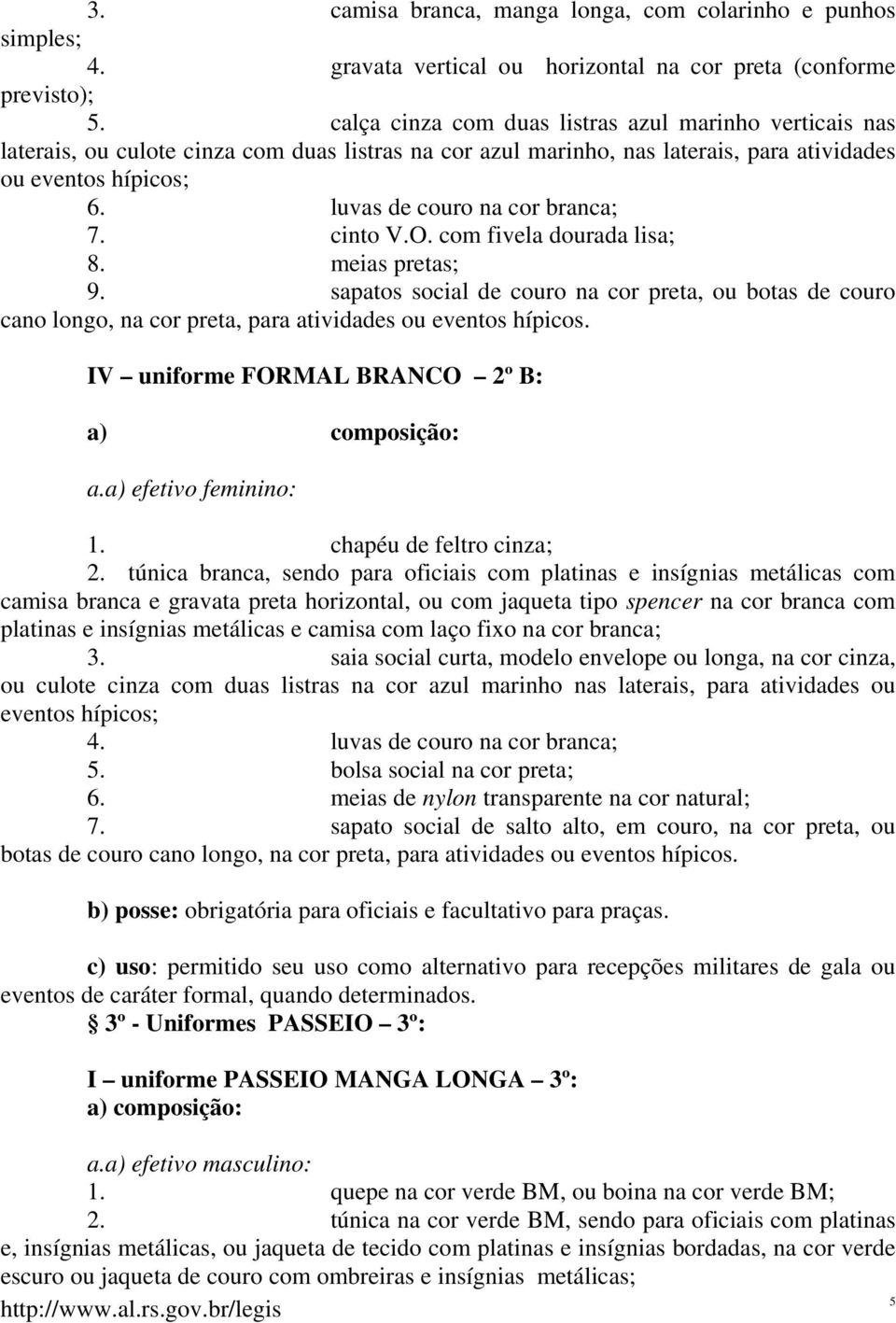 luvas de couro na cor branca; 7. cinto V.O. com fivela dourada lisa; 8. meias pretas; 9.