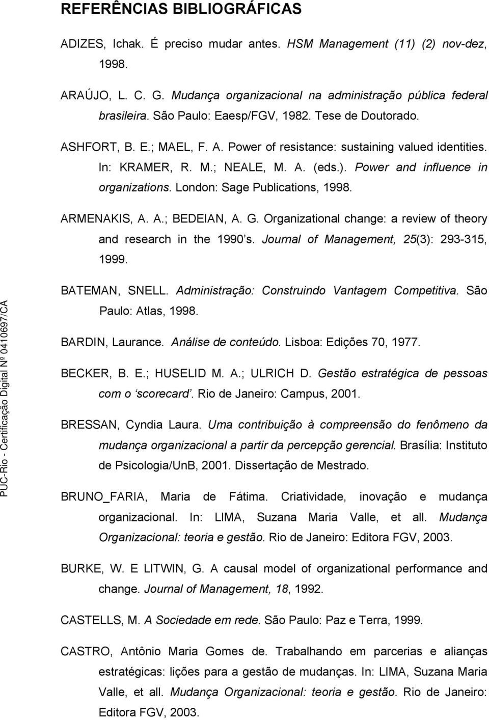 Power and influence in organizations. London: Sage Publications, 1998. ARMENAKIS, A. A.; BEDEIAN, A. G. Organizational change: a review of theory and research in the 1990 s.