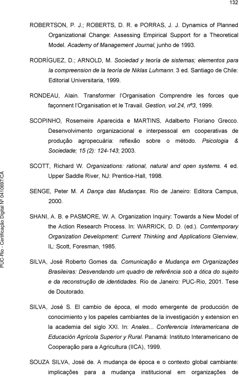 Transformer l Organisation Comprendre les forces que façonnent l Organisation et le Travail. Gestion, vol.24, nº3, 1999. SCOPINHO, Rosemeire Aparecida e MARTINS, Adalberto Floriano Grecco.