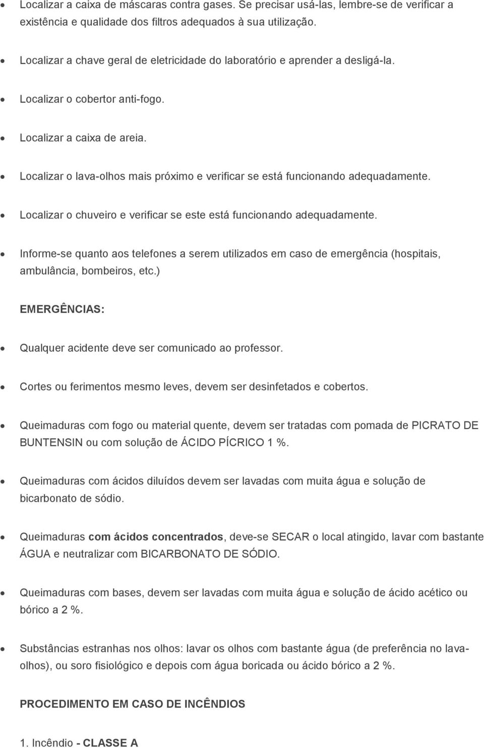 Localizar o lava-olhos mais próximo e verificar se está funcionando adequadamente. Localizar o chuveiro e verificar se este está funcionando adequadamente.