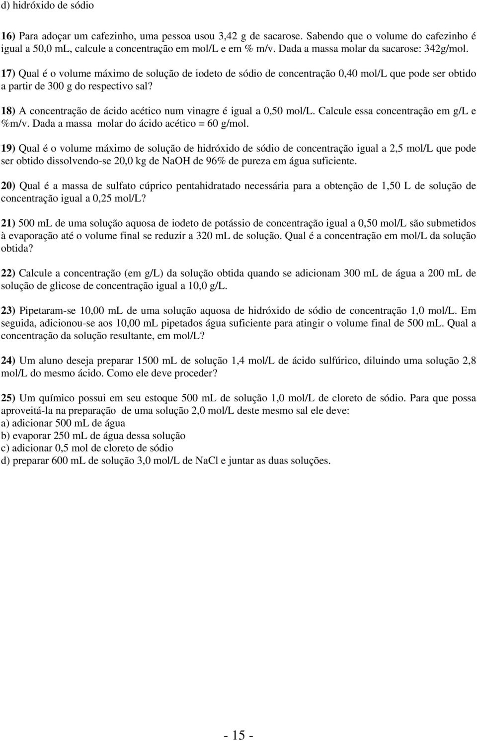 18) A concentração de ácido acético num vinagre é igual a 0,50 mol/l. Calcule essa concentração em g/l e %m/v. Dada a massa molar do ácido acético = 60 g/mol.