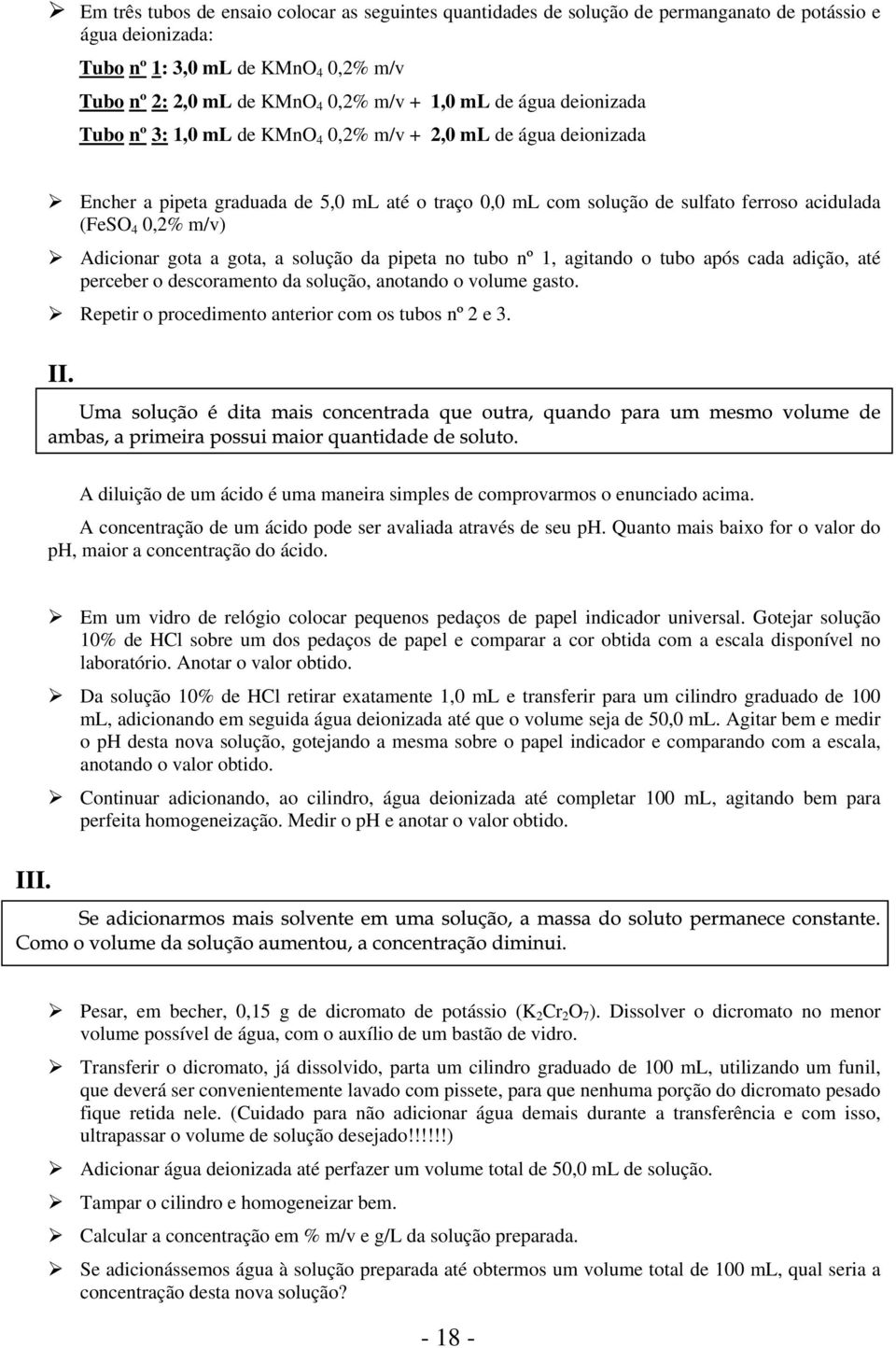 Adicionar gota a gota, a solução da pipeta no tubo nº 1, agitando o tubo após cada adição, até perceber o descoramento da solução, anotando o volume gasto.