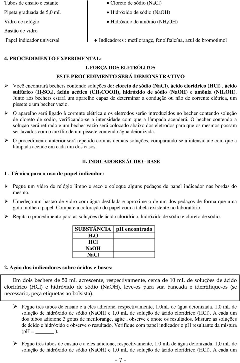 FORÇA DOS ELETRÓLITOS ESTE PROCEDIMENTO SERÁ DEMONSTRATIVO Você encontrará bechers contendo soluções de: cloreto de sódio (NaCl), ácido clorídrico (HCl), ácido sulfúrico (H 2 SO 4 ), ácido acético