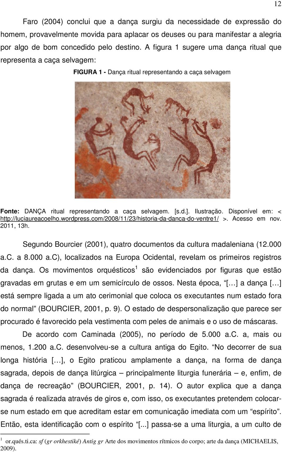 Disponível em: < http://luciaureacoelho.wordpress.com/2008/11/23/historia-da-danca-do-ventre1/ >. Acesso em nov. 2011, 13h. Segundo Bourcier (2001), quatro documentos da cultura madaleniana (12.000 a.