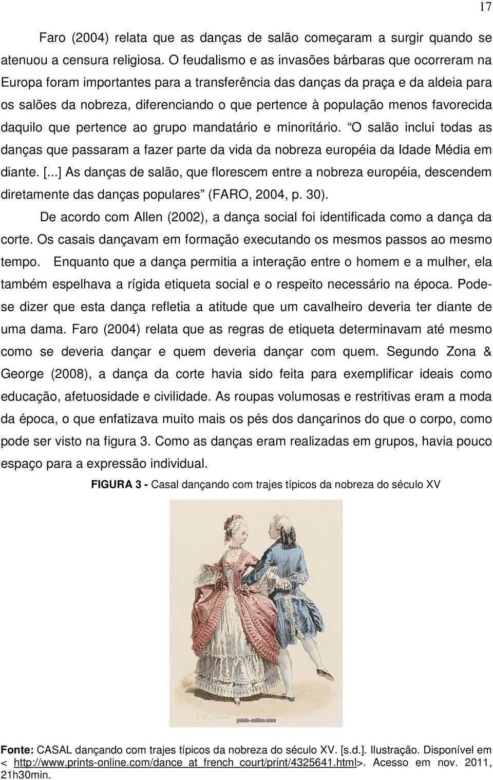 menos favorecida daquilo que pertence ao grupo mandatário e minoritário. O salão inclui todas as danças que passaram a fazer parte da vida da nobreza européia da Idade Média em diante. [.