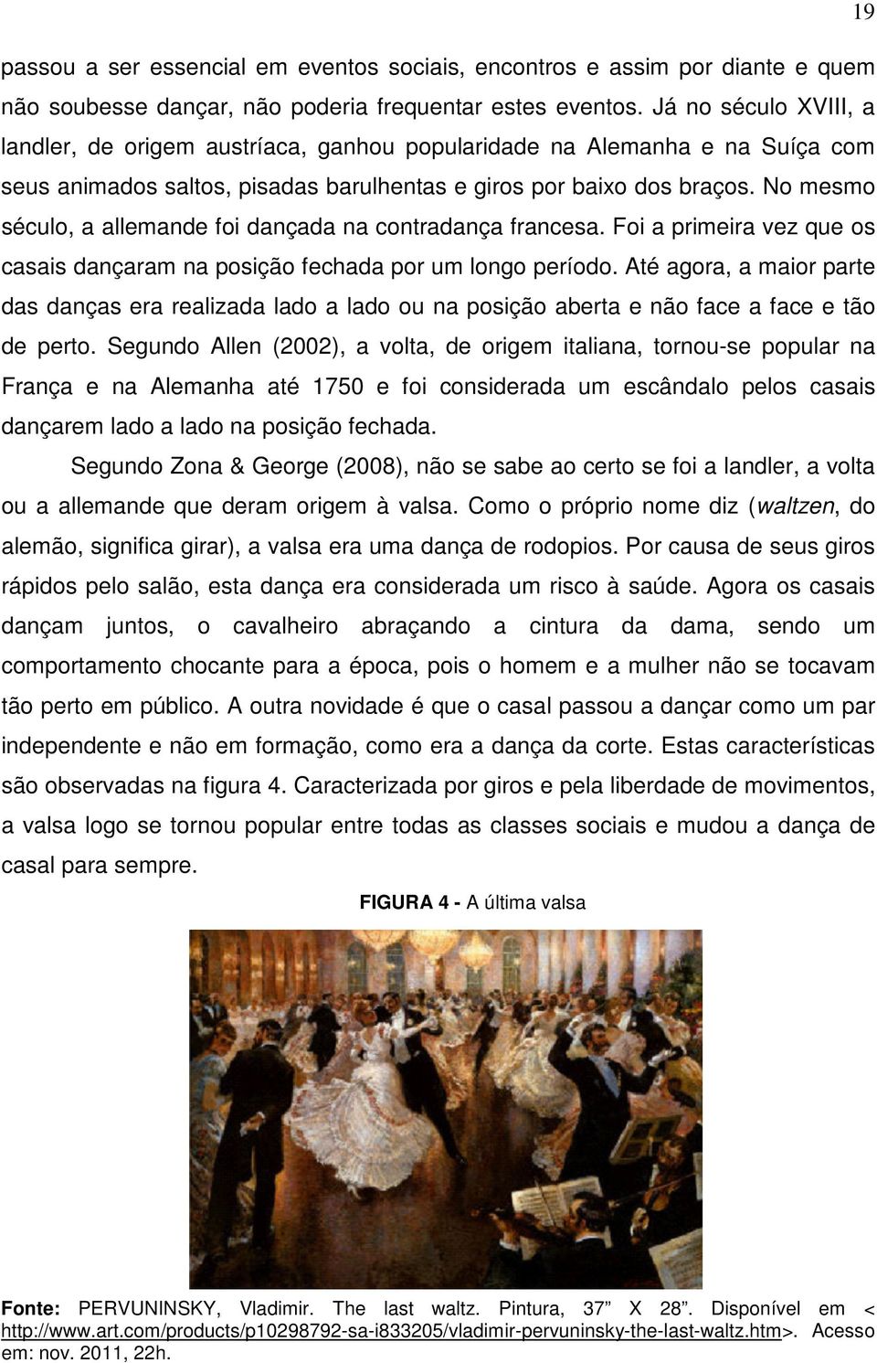 No mesmo século, a allemande foi dançada na contradança francesa. Foi a primeira vez que os casais dançaram na posição fechada por um longo período.