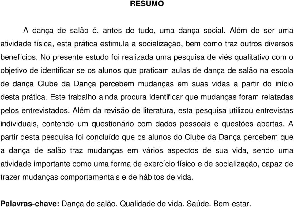 em suas vidas a partir do início desta prática. Este trabalho ainda procura identificar que mudanças foram relatadas pelos entrevistados.