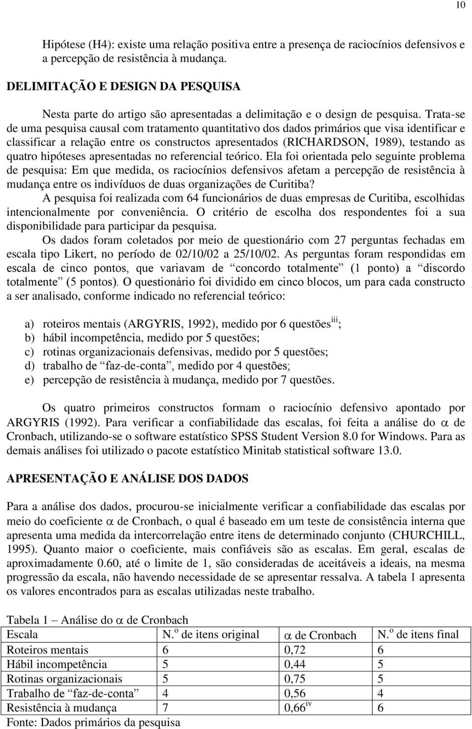 Trata-se de uma pesquisa causal com tratamento quantitativo dos dados primários que visa identificar e classificar a relação entre os constructos apresentados (RICHARDSON, 1989), testando as quatro