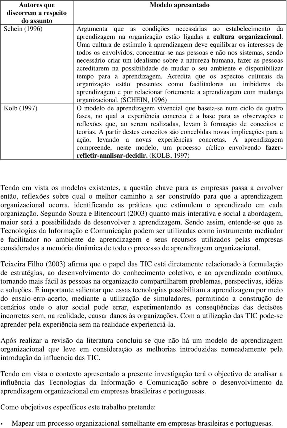 Uma cultura de estímulo à aprendizagem deve equilibrar os interesses de todos os envolvidos, concentrar-se nas pessoas e não nos sistemas, sendo necessário criar um idealismo sobre a natureza humana,