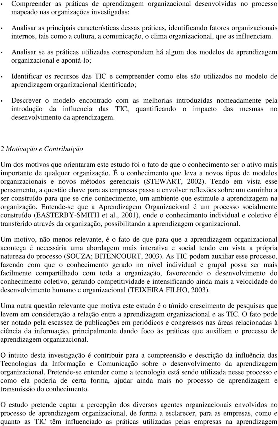 Analisar se as práticas utilizadas correspondem há algum dos modelos de aprendizagem organizacional e apontá-lo; Identificar os recursos das TIC e compreender como eles são utilizados no modelo de