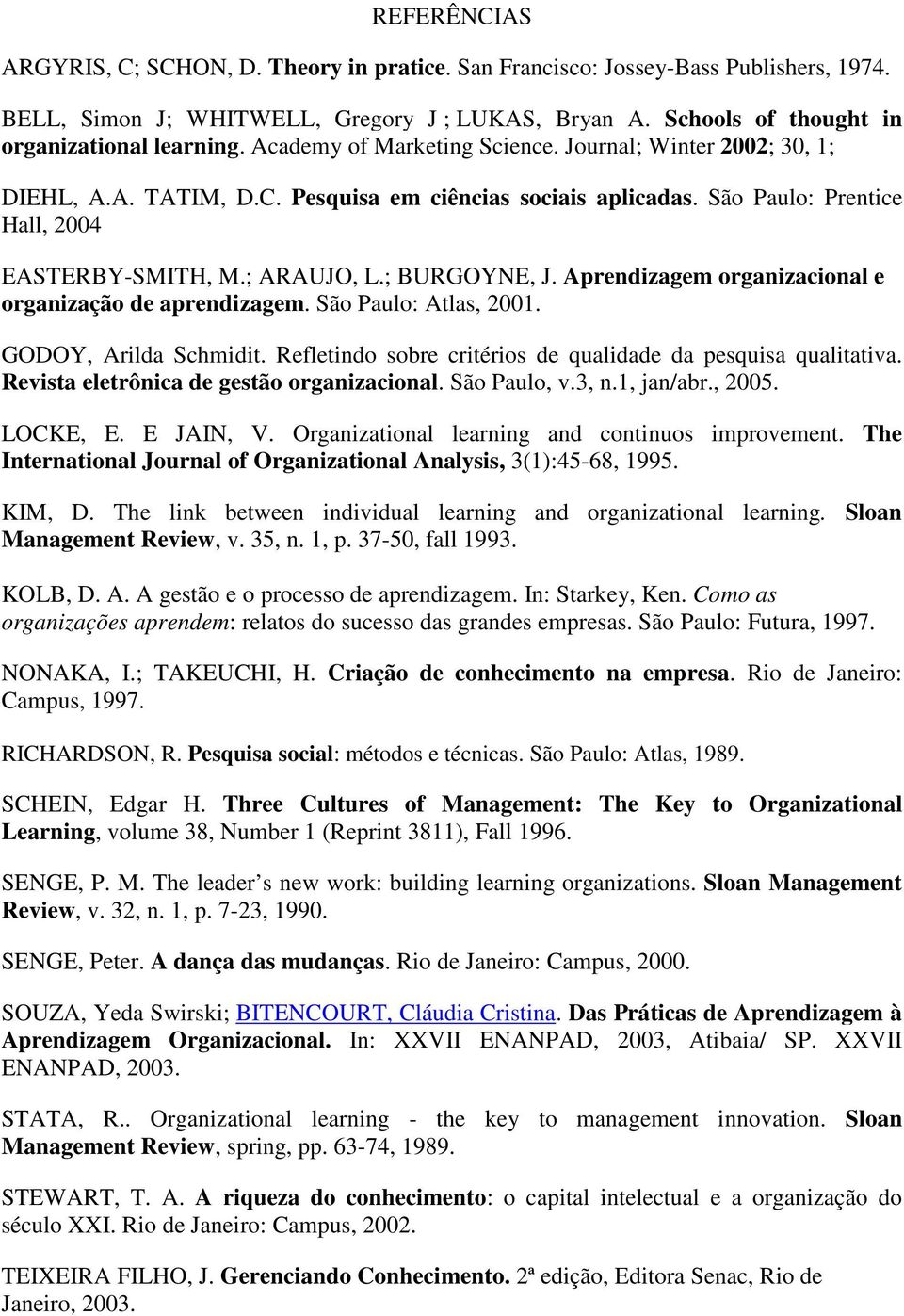 Aprendizagem organizacional e organização de aprendizagem. São Paulo: Atlas, 2001. GODOY, Arilda Schmidit. Refletindo sobre critérios de qualidade da pesquisa qualitativa.