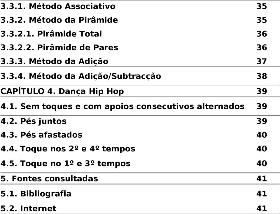 Sem toques e com apoios consecutivos alternados 39 4.2. Pés juntos 39 4.3. Pés afastados 40 4.4. Toque nos 2º e 4º tempos 40 4.