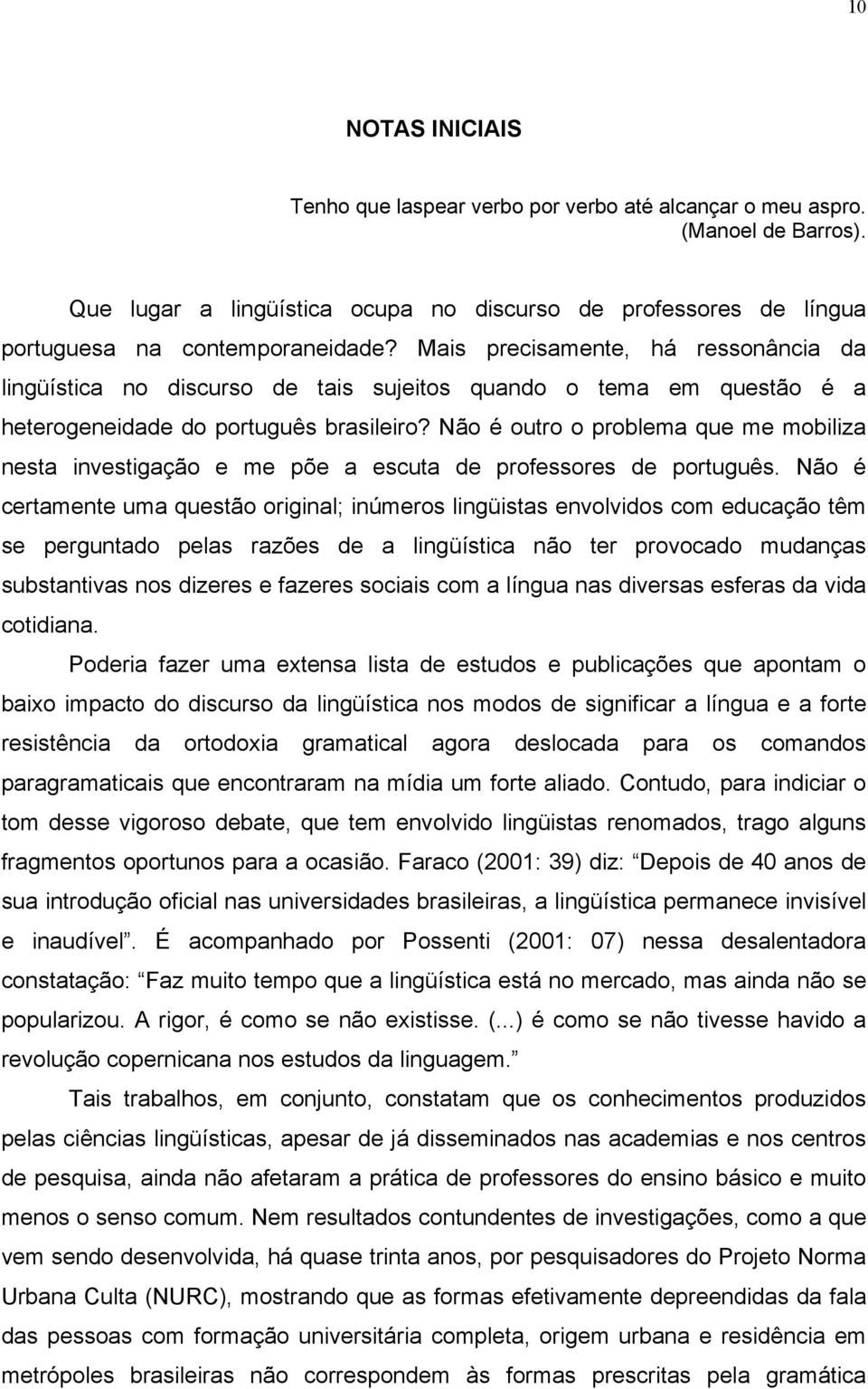 Não é outro o problema que me mobiliza nesta investigação e me põe a escuta de professores de português.