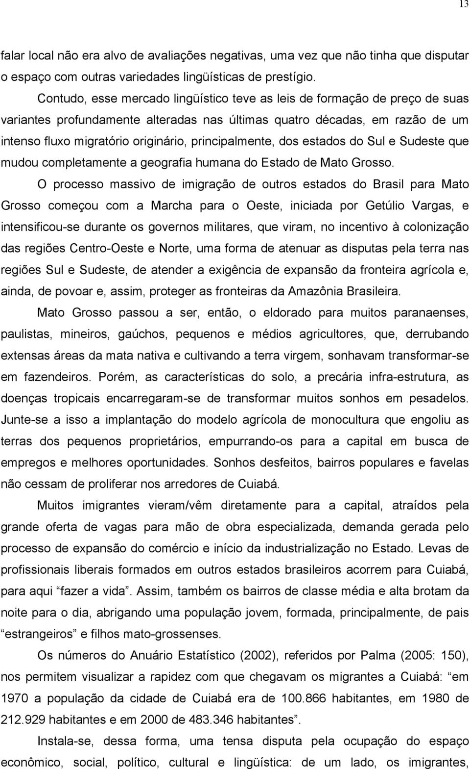 principalmente, dos estados do Sul e Sudeste que mudou completamente a geografia humana do Estado de Mato Grosso.