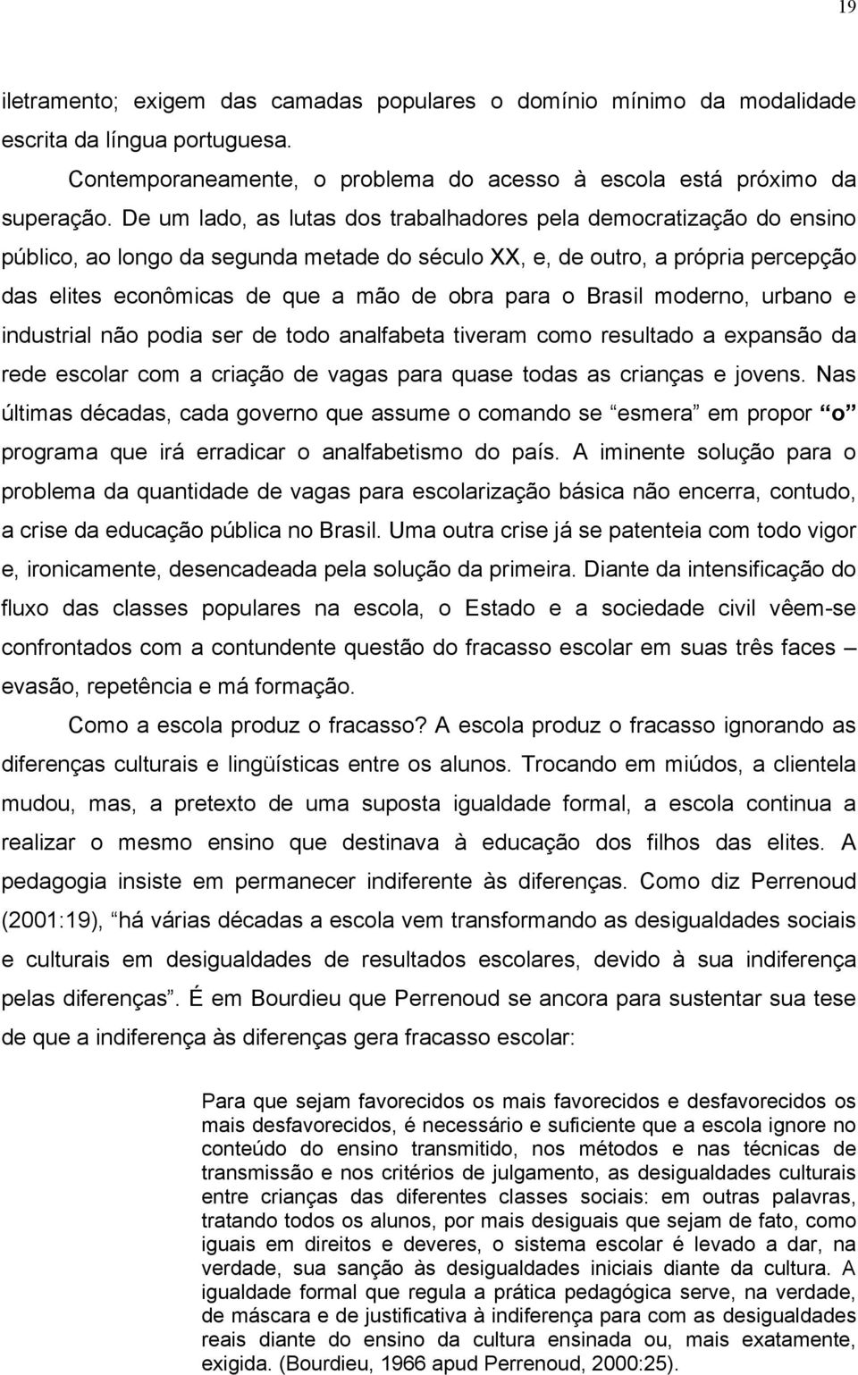 o Brasil moderno, urbano e industrial não podia ser de todo analfabeta tiveram como resultado a expansão da rede escolar com a criação de vagas para quase todas as crianças e jovens.